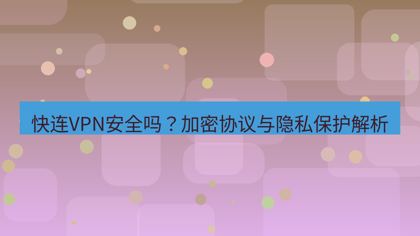 快连VPN 快连VPN安全吗？加密协议与隐私保护解析