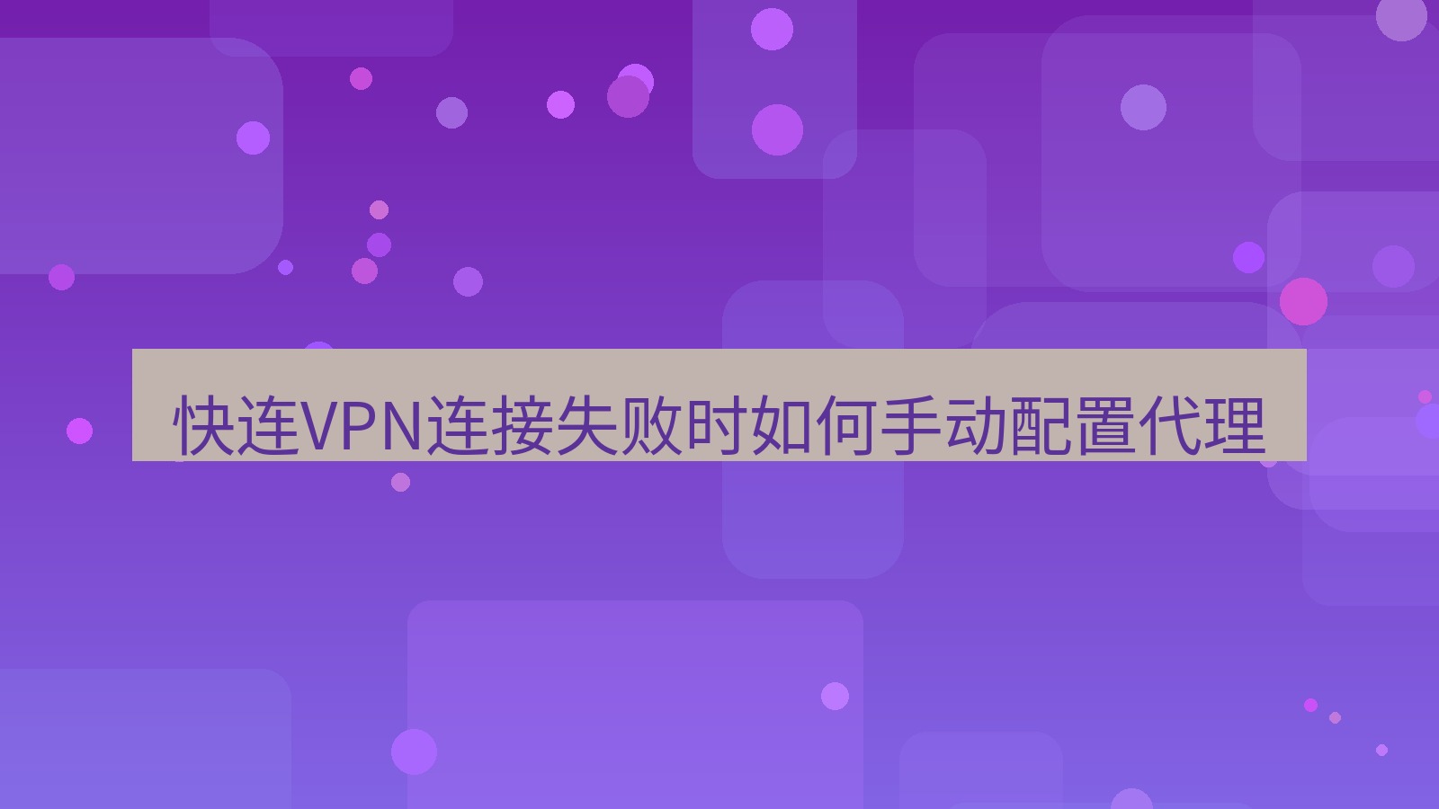 快连VPN 快连VPN连接失败时如何手动配置代理