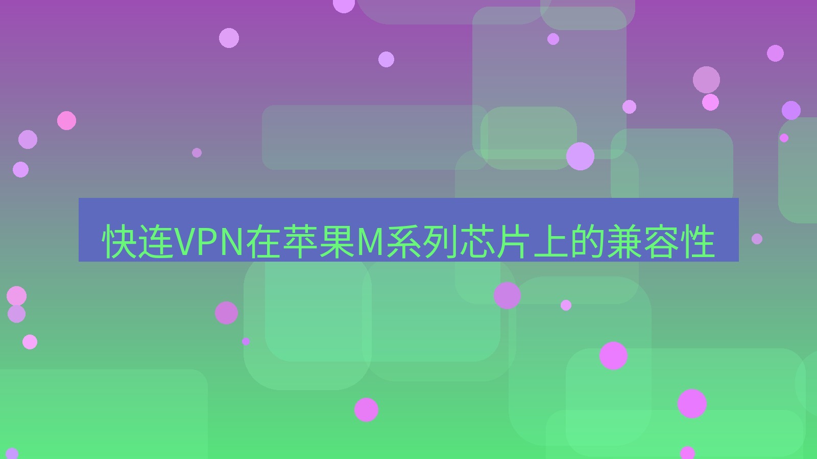 快连VPN 快连VPN在苹果M系列芯片上的兼容性