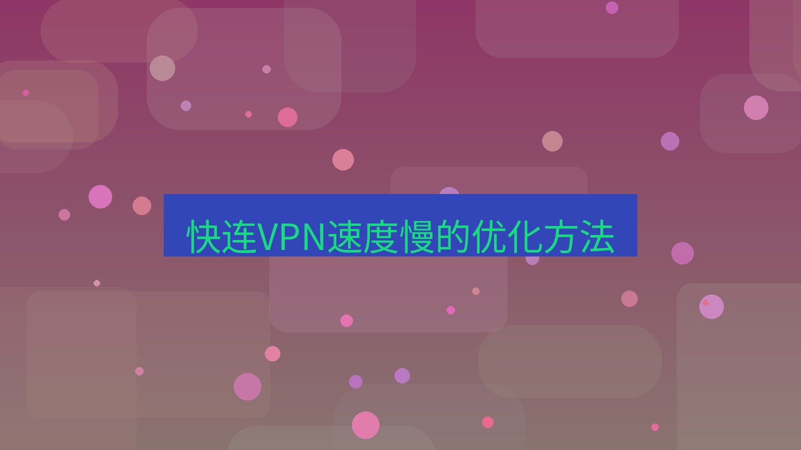 快连VPN 快连VPN速度慢的优化方法