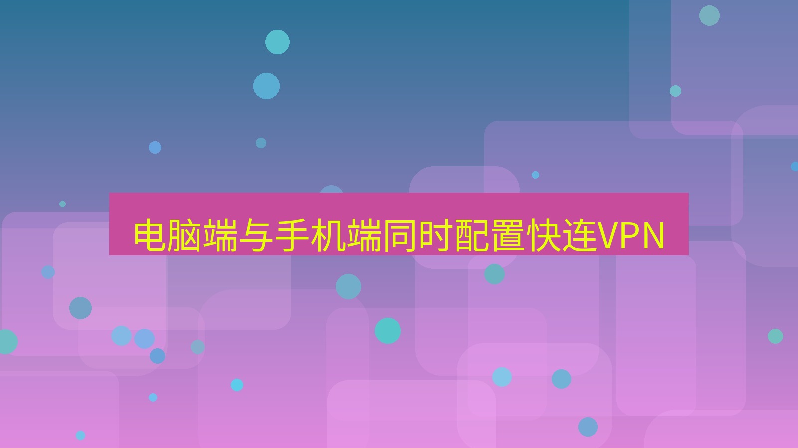 快连VPN 电脑端与手机端同时配置快连VPN