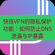 快连 快连VPN的隐私保护功能：如何防止DNS泄漏与IP暴露