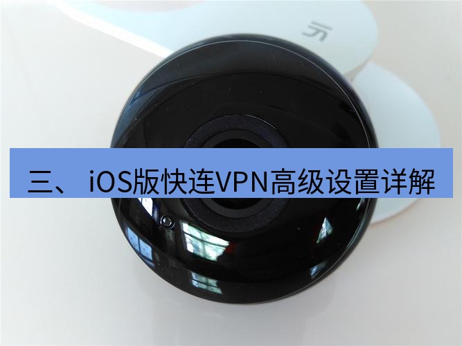 快连 三、 iOS版快连VPN高级设置详解