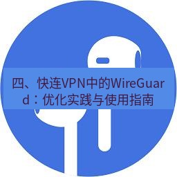 快连 四、快连VPN中的WireGuard：优化实践与使用指南