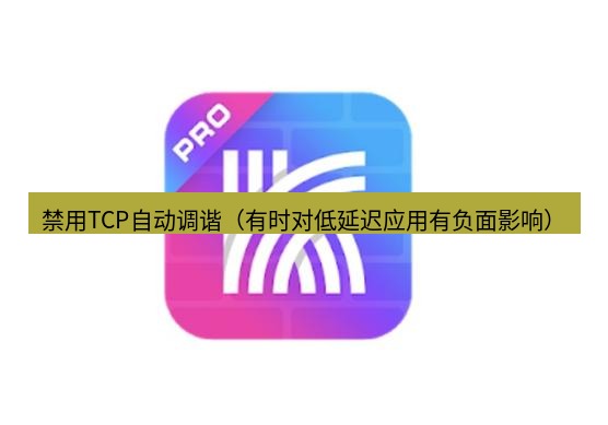 快连 禁用TCP自动调谐（有时对低延迟应用有负面影响）