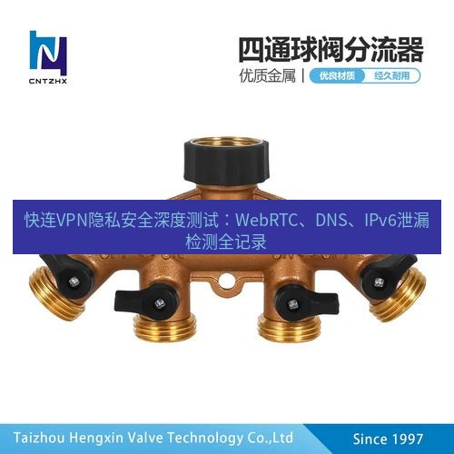 快连 快连VPN隐私安全深度测试：WebRTC、DNS、IPv6泄漏检测全记录