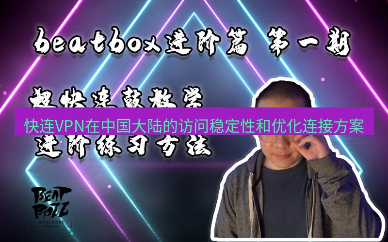 快连 快连VPN在中国大陆的访问稳定性和优化连接方案