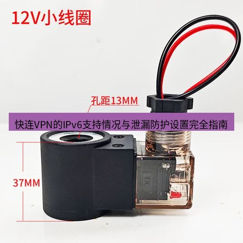 快连 快连VPN的IPv6支持情况与泄漏防护设置完全指南