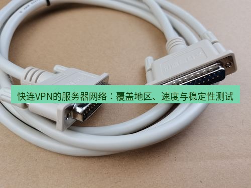 快连 快连VPN的服务器网络：覆盖地区、速度与稳定性测试