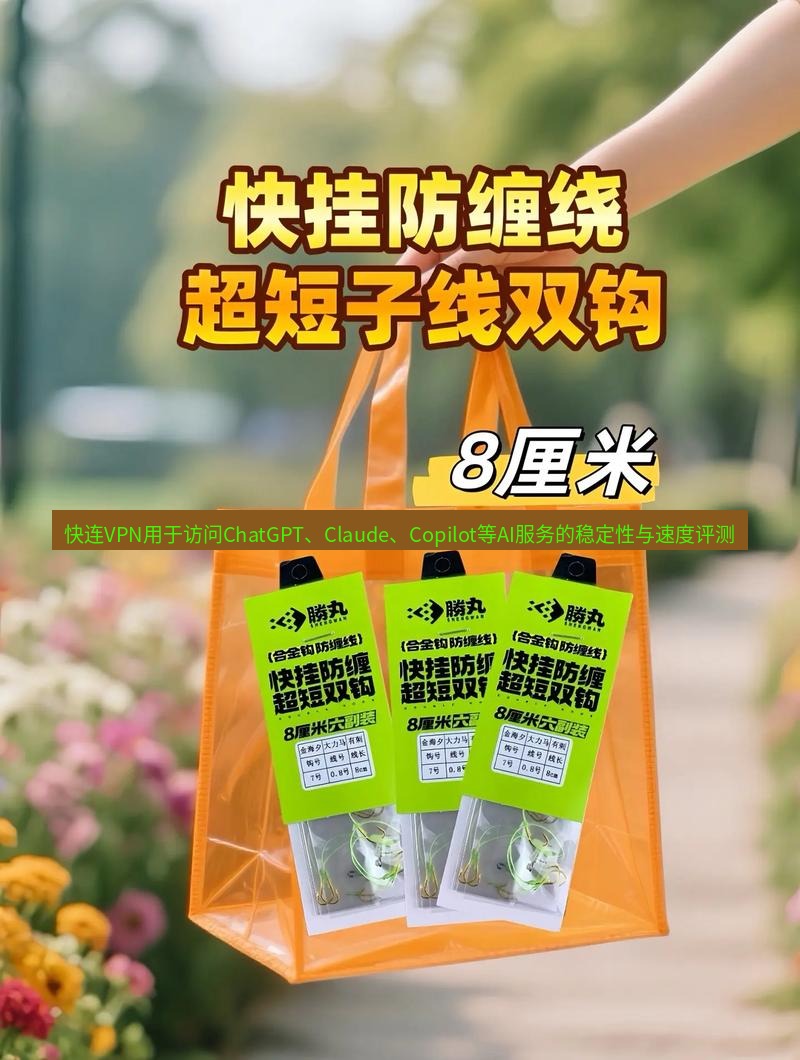 快连 快连VPN用于访问ChatGPT、Claude、Copilot等AI服务的稳定性与速度评测